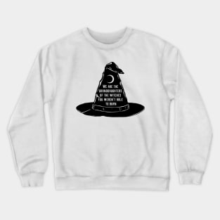 We Are The Granddaughters Of The Witches You Werent Able To Burn Crewneck Sweatshirt